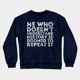 He Who Doesn't Understand History Is Doomed To Repeat It Crewneck Sweatshirt